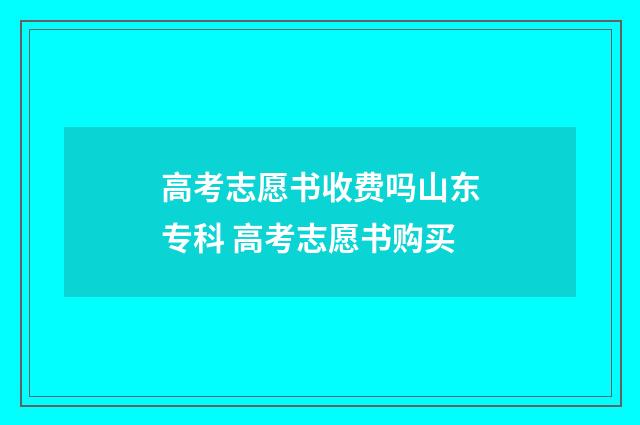 高考志愿书收费吗山东专科 高考志愿书购买