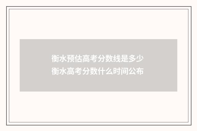衡水预估高考分数线是多少 衡水高考分数什么时间公布
