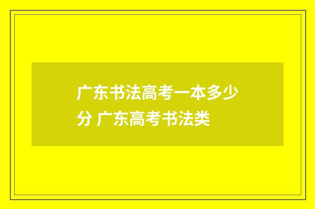 广东书法高考一本多少分 广东高考书法类