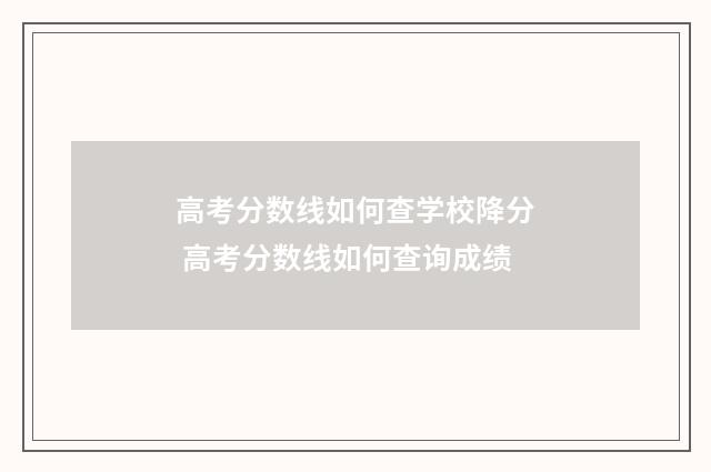 高考分数线如何查学校降分 高考分数线如何查询成绩