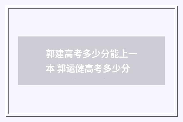郭建高考多少分能上一本 郭运健高考多少分