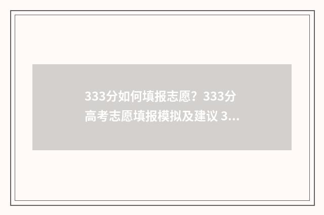 333分如何填报志愿？333分高考志愿填报模拟及建议 333分可以上什么学校