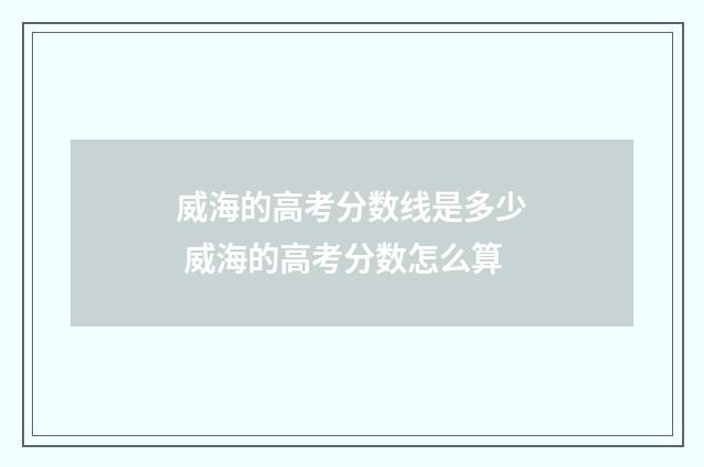 威海的高考分数线是多少 威海的高考分数怎么算