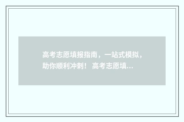 高考志愿填报指南，一站式模拟，助你顺利冲刺！ 高考志愿填报指导书