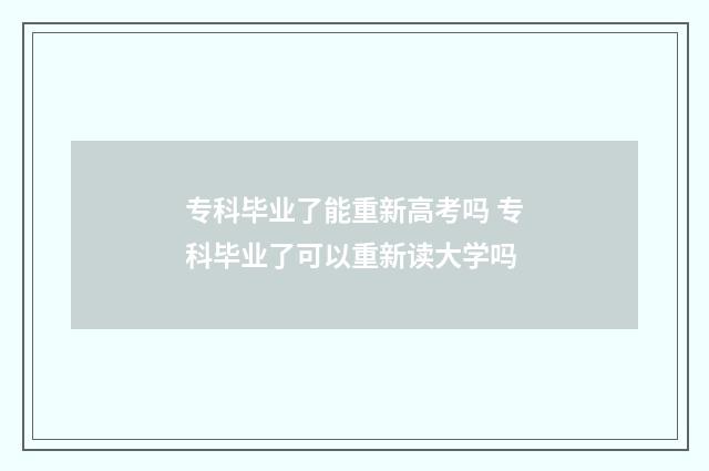 专科毕业了能重新高考吗 专科毕业了可以重新读大学吗