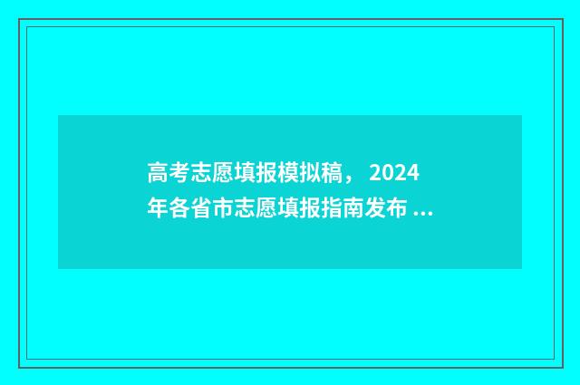 高考志愿填报模拟稿， 2024年各省市志愿填报指南发布 高考志愿填报模板