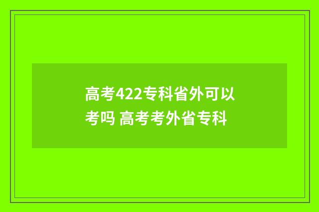 高考422专科省外可以考吗 高考考外省专科