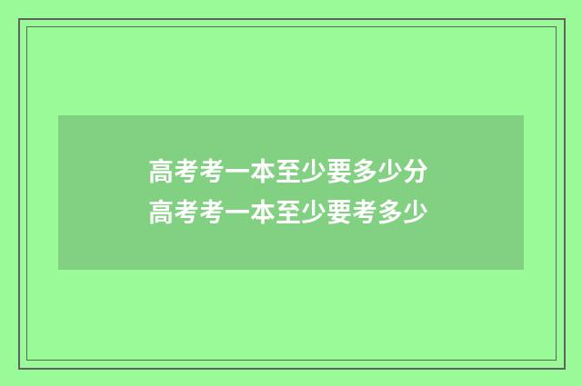 高考考一本至少要多少分 高考考一本至少要考多少