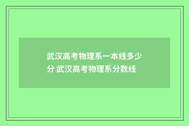 武汉高考物理系一本线多少分 武汉高考物理系分数线