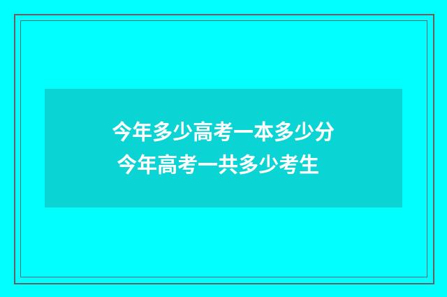 今年多少高考一本多少分 今年高考一共多少考生