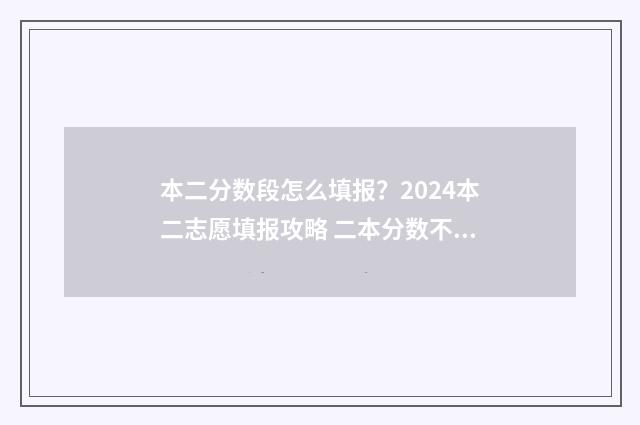 本二分数段怎么填报？2024本二志愿填报攻略 二本分数不够该怎么办