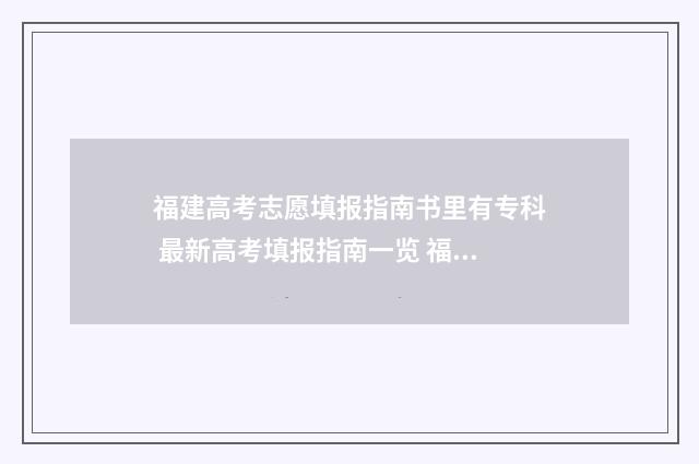 福建高考志愿填报指南书里有专科 最新高考填报指南一览 福建高考志愿填报指南书