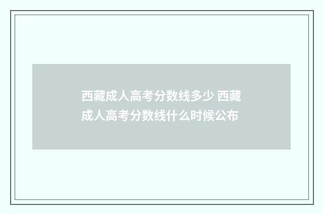 西藏成人高考分数线多少 西藏成人高考分数线什么时候公布