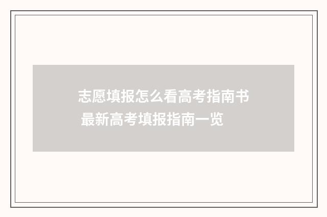志愿填报怎么看高考指南书 最新高考填报指南一览