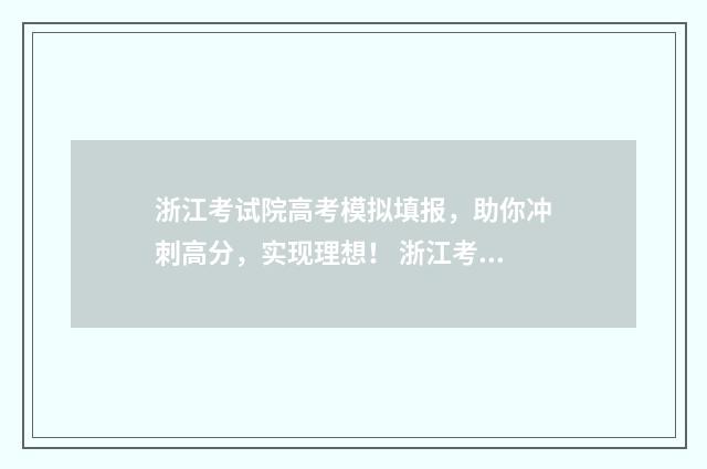 浙江考试院高考模拟填报，助你冲刺高分，实现理想！ 浙江考试院高考准考证打印