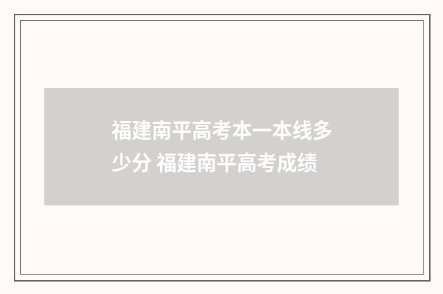 福建南平高考本一本线多少分 福建南平高考成绩