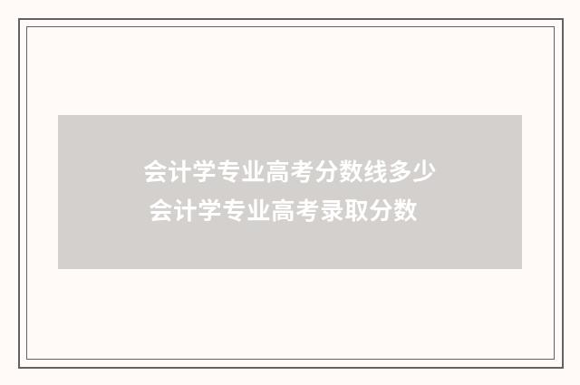 会计学专业高考分数线多少 会计学专业高考录取分数