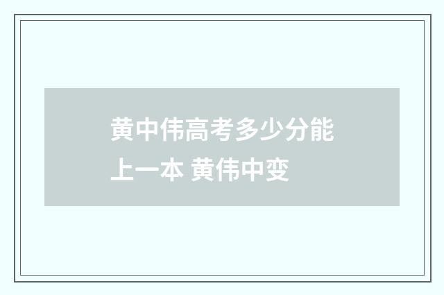 黄中伟高考多少分能上一本 黄伟中变