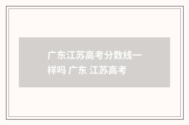 广东江苏高考分数线一样吗 广东 江苏高考
