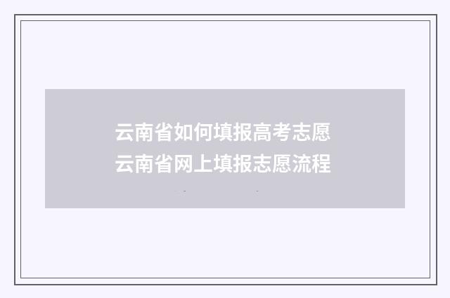 云南省如何填报高考志愿 云南省网上填报志愿流程