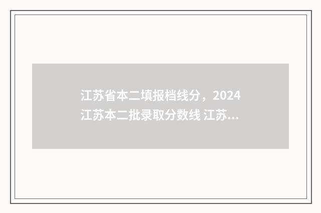 江苏省本二填报档线分，2024江苏本二批录取分数线 江苏高考二本填报时间