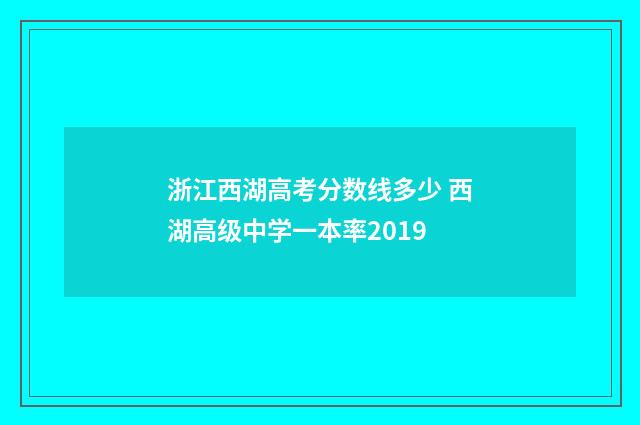 浙江西湖高考分数线多少 西湖高级中学一本率2019