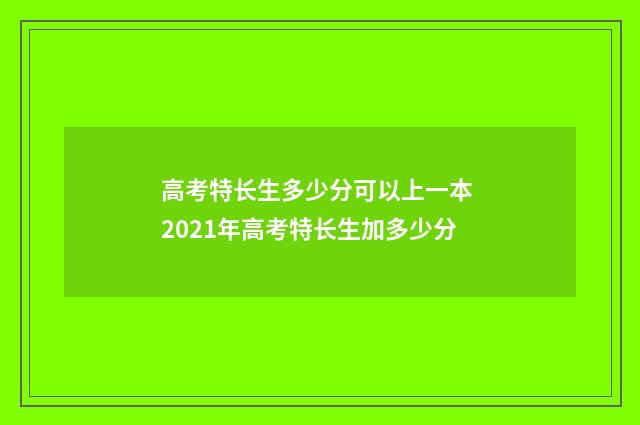 高考特长生多少分可以上一本 2021年高考特长生加多少分