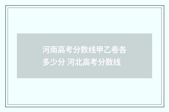 河南高考分数线甲乙卷各多少分 河北高考分数线