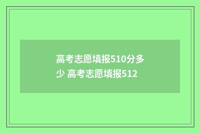 高考志愿填报510分多少 高考志愿填报512
