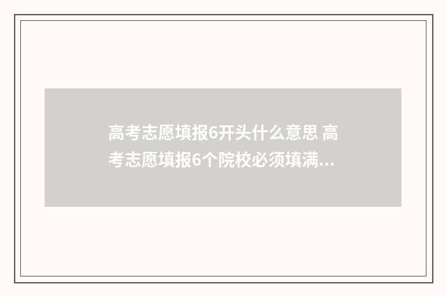 高考志愿填报6开头什么意思 高考志愿填报6个院校必须填满吗