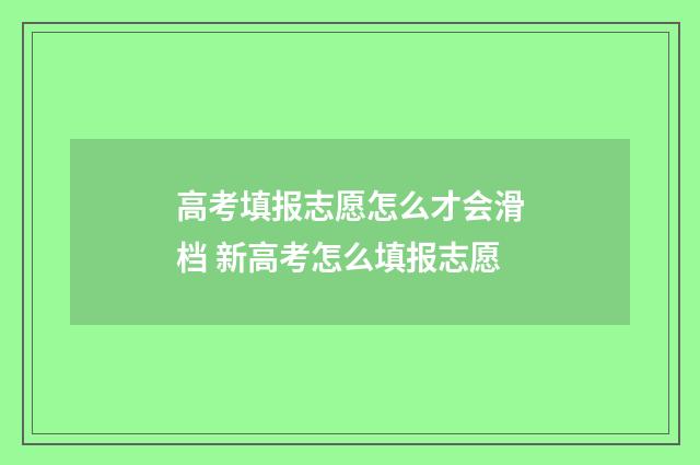 高考填报志愿怎么才会滑档 新高考怎么填报志愿