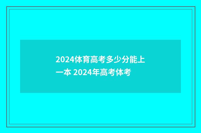 2024体育高考多少分能上一本 2024年高考体考