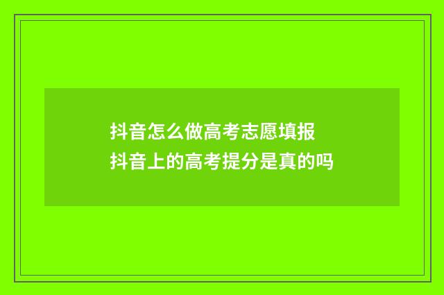 抖音怎么做高考志愿填报 抖音上的高考提分是真的吗