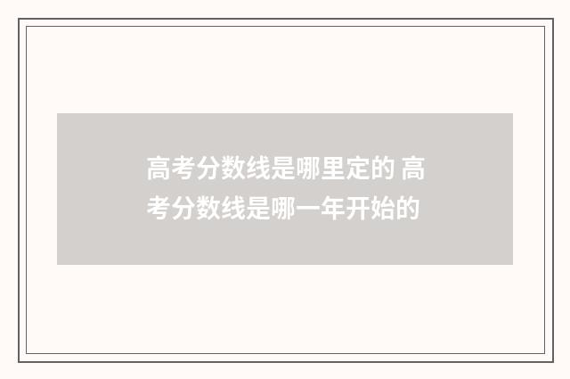 高考分数线是哪里定的 高考分数线是哪一年开始的