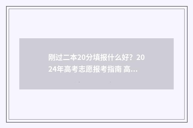 刚过二本20分填报什么好？2024年高考志愿报考指南 高考过二本线20分能读二本吗
