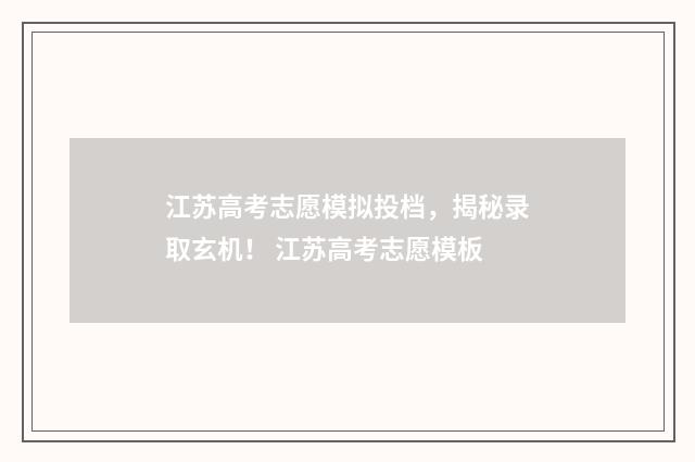 江苏高考志愿模拟投档，揭秘录取玄机！ 江苏高考志愿模板