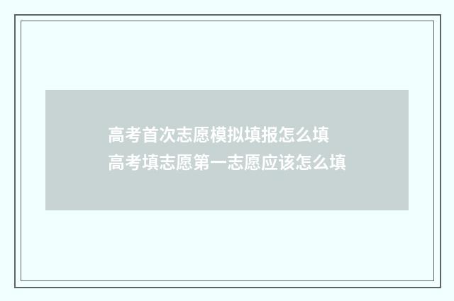 高考首次志愿模拟填报怎么填 高考填志愿第一志愿应该怎么填