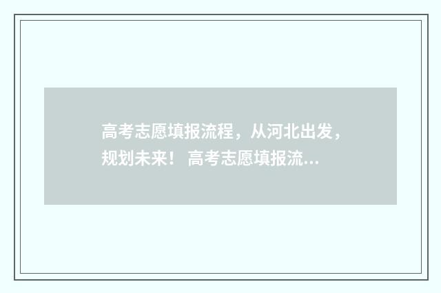 高考志愿填报流程，从河北出发，规划未来！ 高考志愿填报流程演示视频