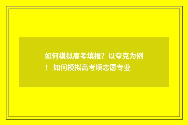 如何模拟高考填报？以夸克为例！ 如何模拟高考填志愿专业