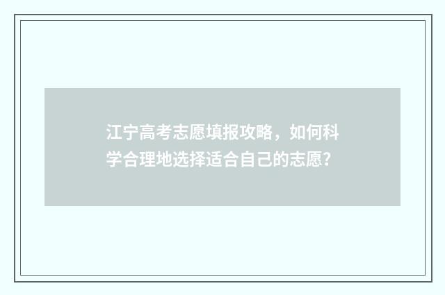 江宁高考志愿填报攻略，如何科学合理地选择适合自己的志愿？