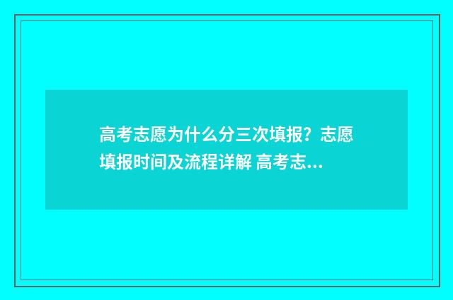 高考志愿为什么分三次填报？志愿填报时间及流程详解 高考志愿为什么不能在手机上填