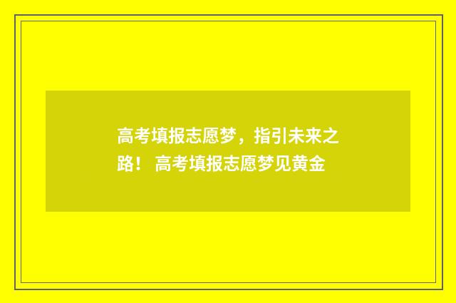 高考填报志愿梦，指引未来之路！ 高考填报志愿梦见黄金