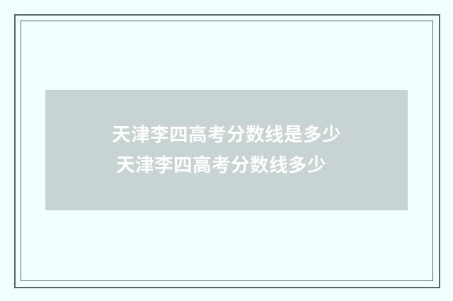 天津李四高考分数线是多少 天津李四高考分数线多少