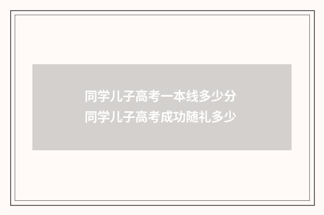 同学儿子高考一本线多少分 同学儿子高考成功随礼多少