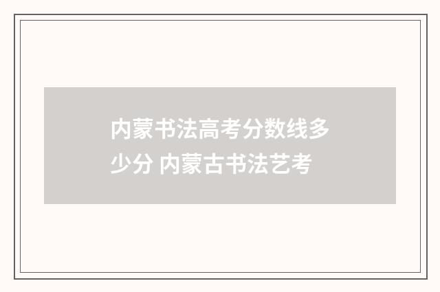 内蒙书法高考分数线多少分 内蒙古书法艺考