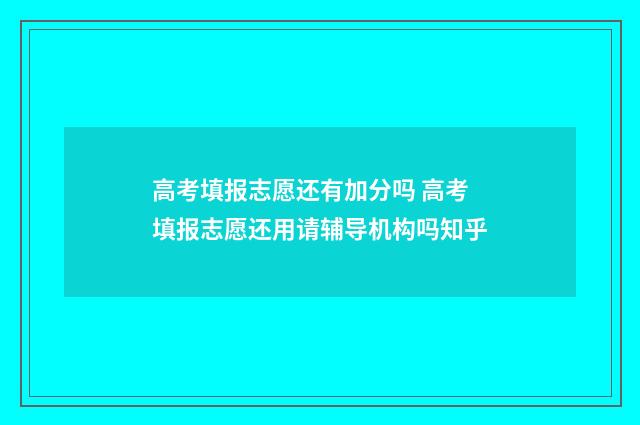 高考填报志愿还有加分吗 高考填报志愿还用请辅导机构吗知乎