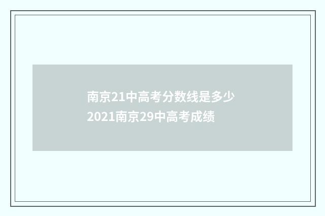 南京21中高考分数线是多少 2021南京29中高考成绩