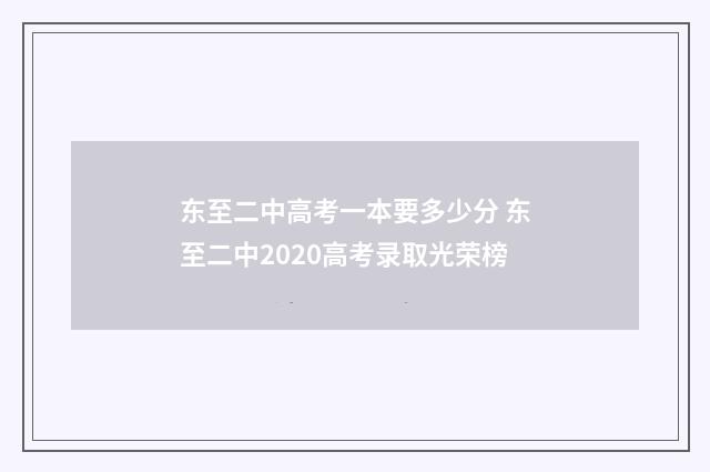东至二中高考一本要多少分 东至二中2020高考录取光荣榜