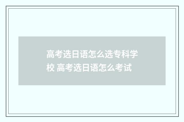 高考选日语怎么选专科学校 高考选日语怎么考试