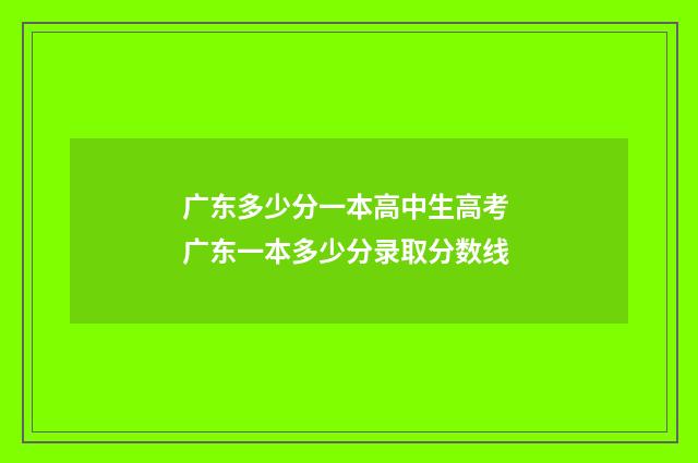 广东多少分一本高中生高考 广东一本多少分录取分数线